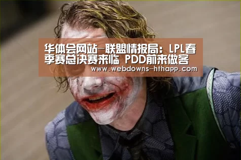 华体会网站-联盟情报局:LPL春季赛总决赛来临 PDD前来做客解说(图1) 华体会官网