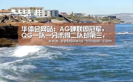 华体会网站:AG蝉联周冠军,QG一队一分未得二队却第三,DYG梦之队0分垫底!(图4) 华体会官网