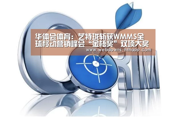 华体会体育:艺特珑斩获WMMS全球移动营销峰会“金梧奖”双项大奖(图3) 华体会官网