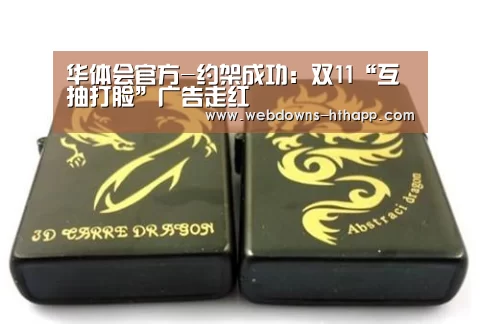 华体会官方-约架成功:双11“互抽打脸”广告走红(图1) 华体会网站