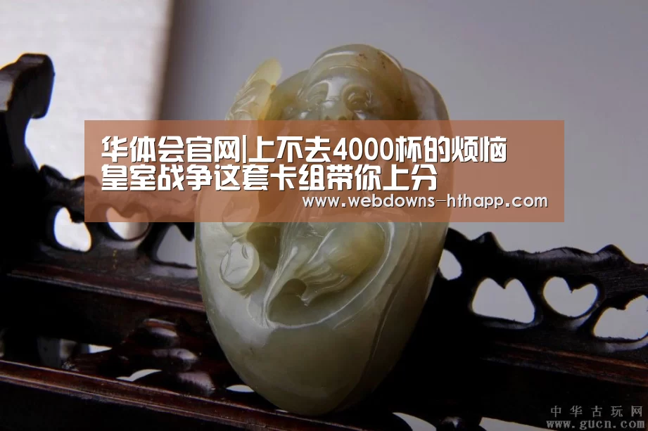 华体会官网|上不去4000杯的烦恼 皇室战争这套卡组带你上分(图4) 华体会